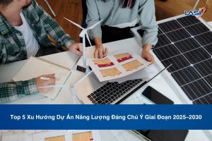 Top 5 Xu Hướng Dự Án Năng Lượng Đáng Chú Ý Giai Đoạn 2025–2030