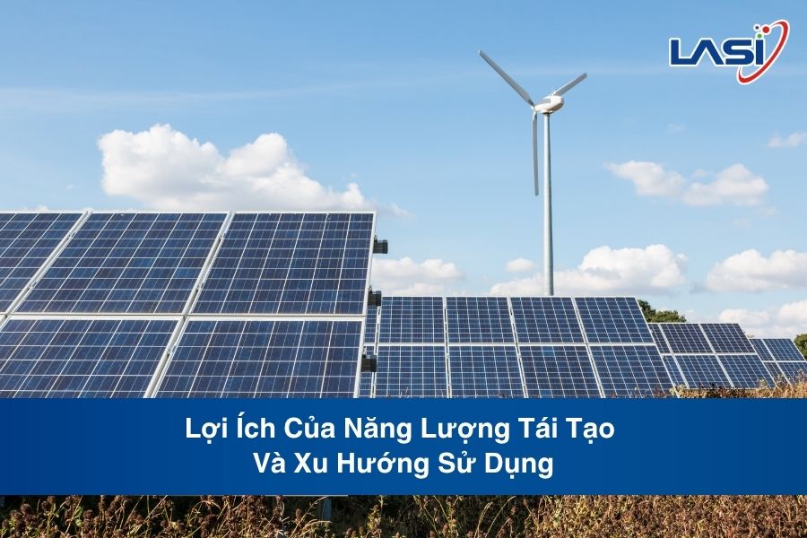 Lợi Ích Của Năng Lượng Tái Tạo Và Xu Hướng Sử Dụng