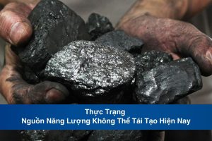 Thực Trạng Nguồn Năng Lượng Không Thể Tái Tạo Hiện Nay