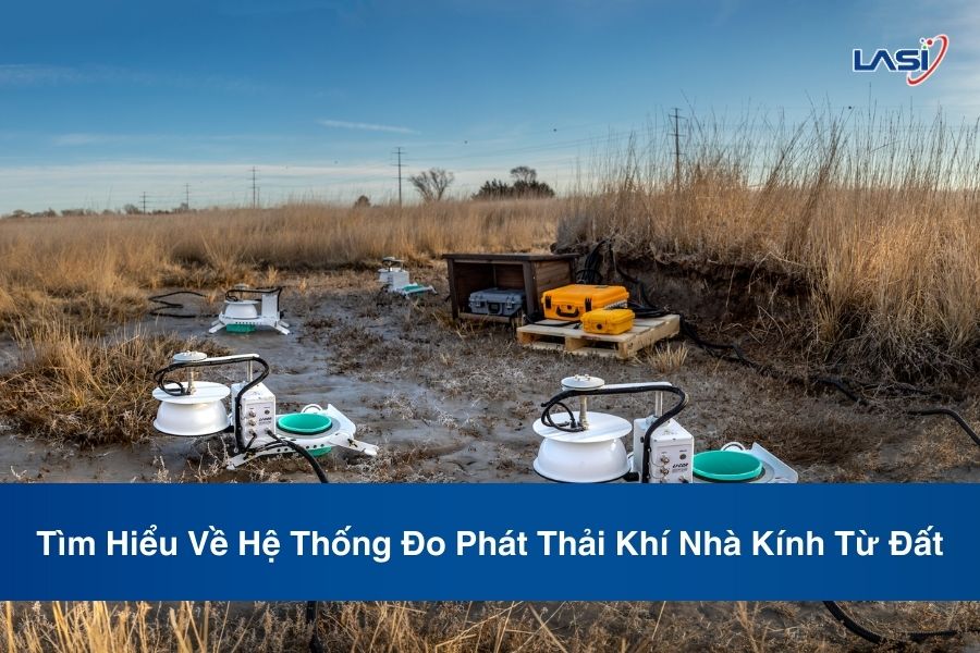 Tìm Hiểu Về Hệ Thống Đo Phát Thải Khí Nhà Kính Từ Đất