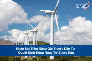 Khảo Sát Tiềm Năng Gió Trước Đầu Tư - Quyết Định Đúng Ngay Từ Bước Đầu