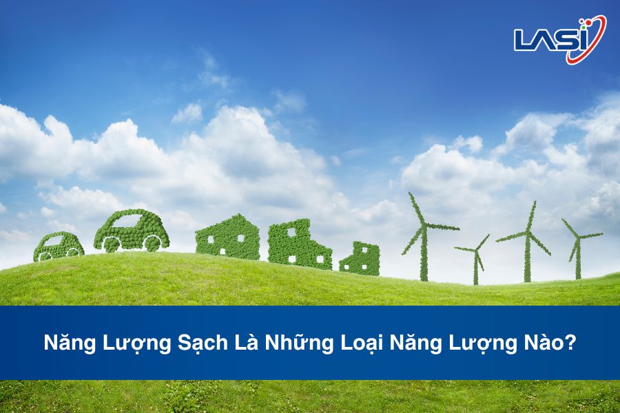 Năng Lượng Sạch Là Những Loại Năng Lượng Nào?