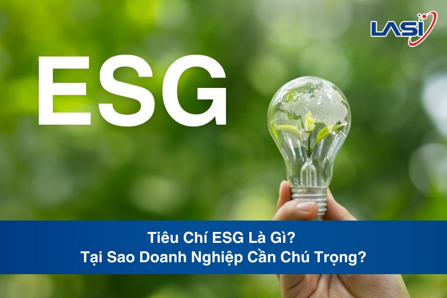 Tiêu Chí ESG Là Gì? Tại Sao Doanh Nghiệp Cần Chú Trọng?