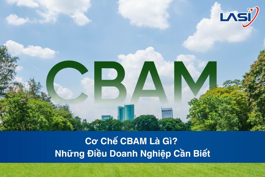 Cơ Chế CBAM Là Gì? Những Điều Doanh Nghiệp Cần Biết