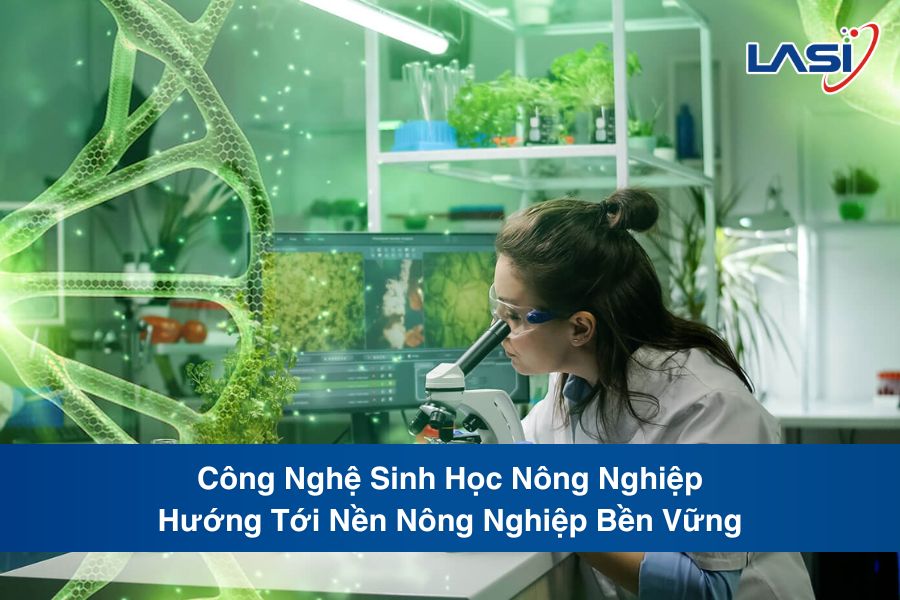 Công Nghệ Sinh Học Nông Nghiệp: Hướng Tới Nền Nông Nghiệp Bền Vững