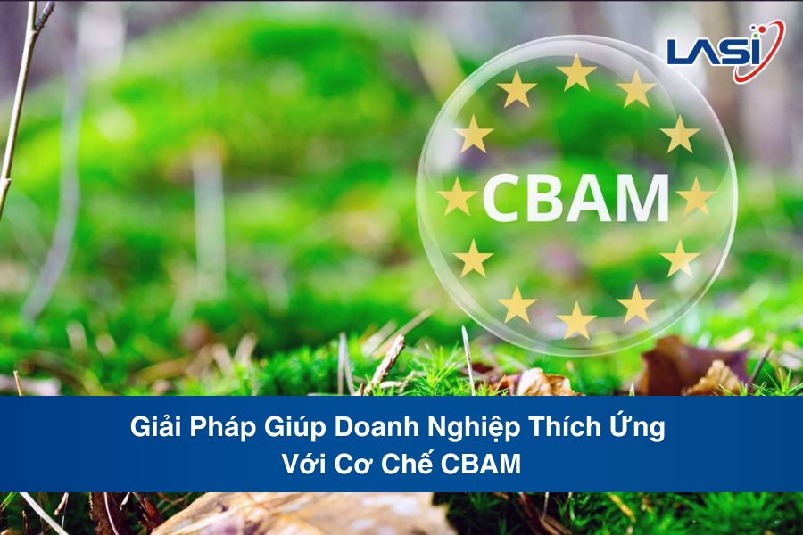 Giải Pháp Giúp Doanh Nghiệp Thích Ứng Với Cơ Chế CBAM