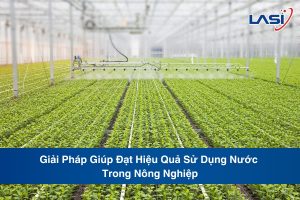 Giải Pháp Giúp Đạt Hiệu Quả Sử Dụng Nước Trong Nông Nghiệp